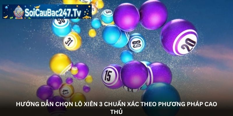 Hướng dẫn chọn lô xiên 3 chuẩn xác theo phương pháp cao thủ