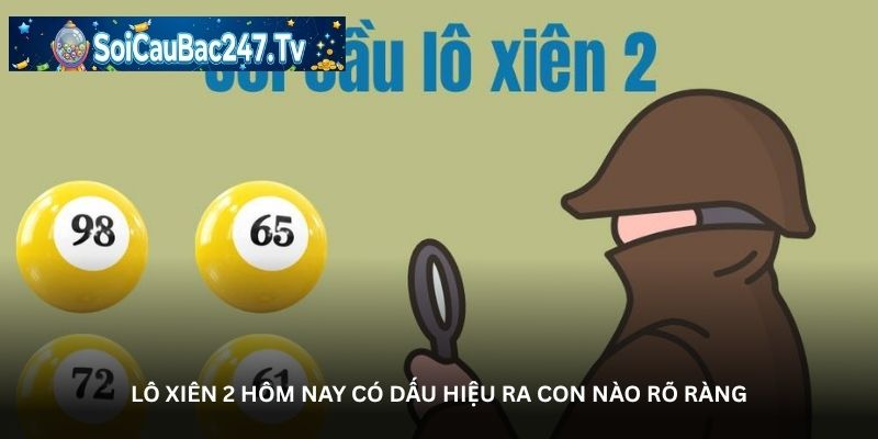 Lô xiên 2 hôm nay có dấu hiệu ra con nào rõ ràng