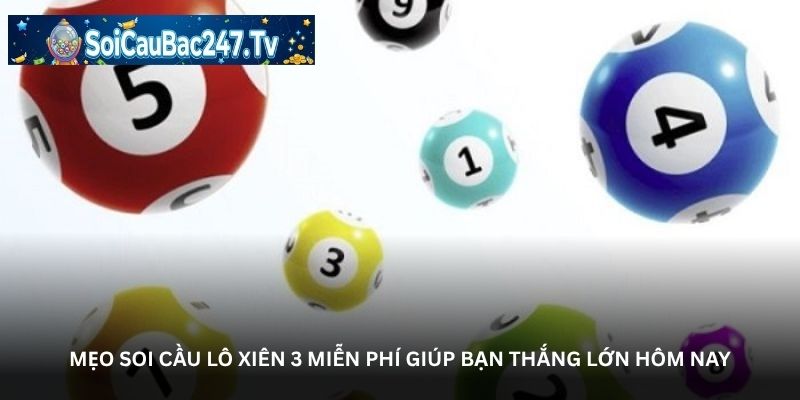 Mẹo soi cầu lô xiên 3 miễn phí giúp bạn thắng lớn hôm nay