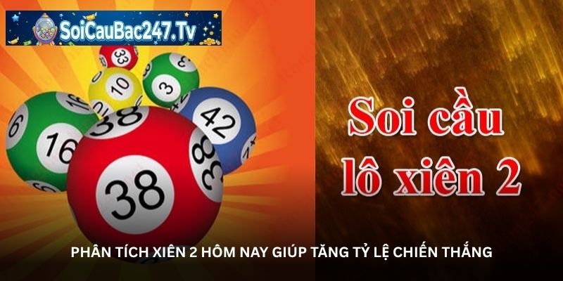 Phân tích xiên 2 hôm nay giúp tăng tỷ lệ chiến thắng