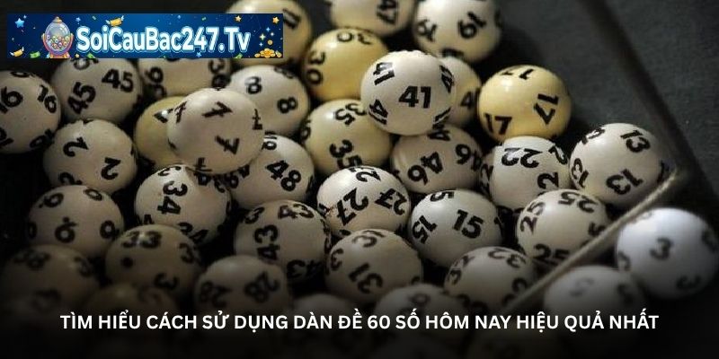 Tìm hiểu cách sử dụng dàn đề 60 số hôm nay hiệu quả nhất