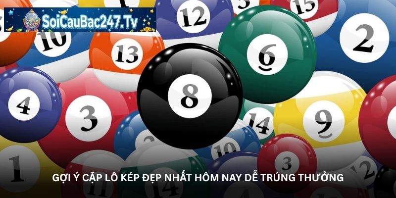 Gợi ý cặp lô kép đẹp nhất hôm nay dễ trúng thưởng