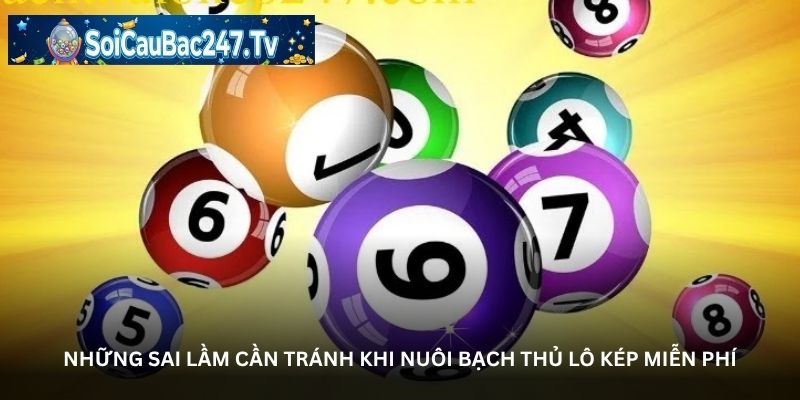 Những sai lầm cần tránh khi nuôi bạch thủ lô kép miễn phí
