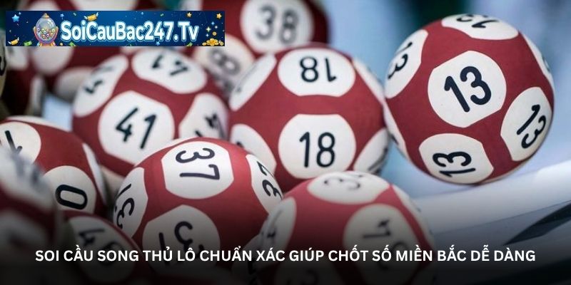 Soi cầu song thủ lô chuẩn xác giúp chốt số miền Bắc dễ dàng