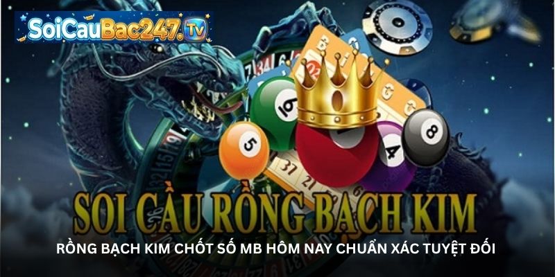 Rồng bạch kim chốt số MB hôm nay chuẩn xác tuyệt đối 