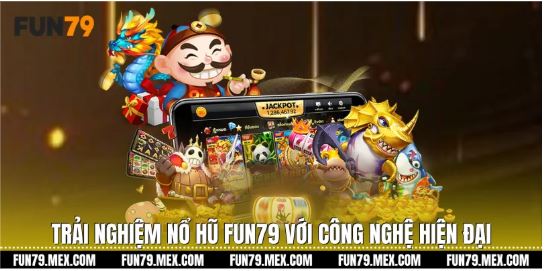 Công nghệ hiện đại tại sảnh nổ hũ Fun79 sẽ làm bạn mê mẩn